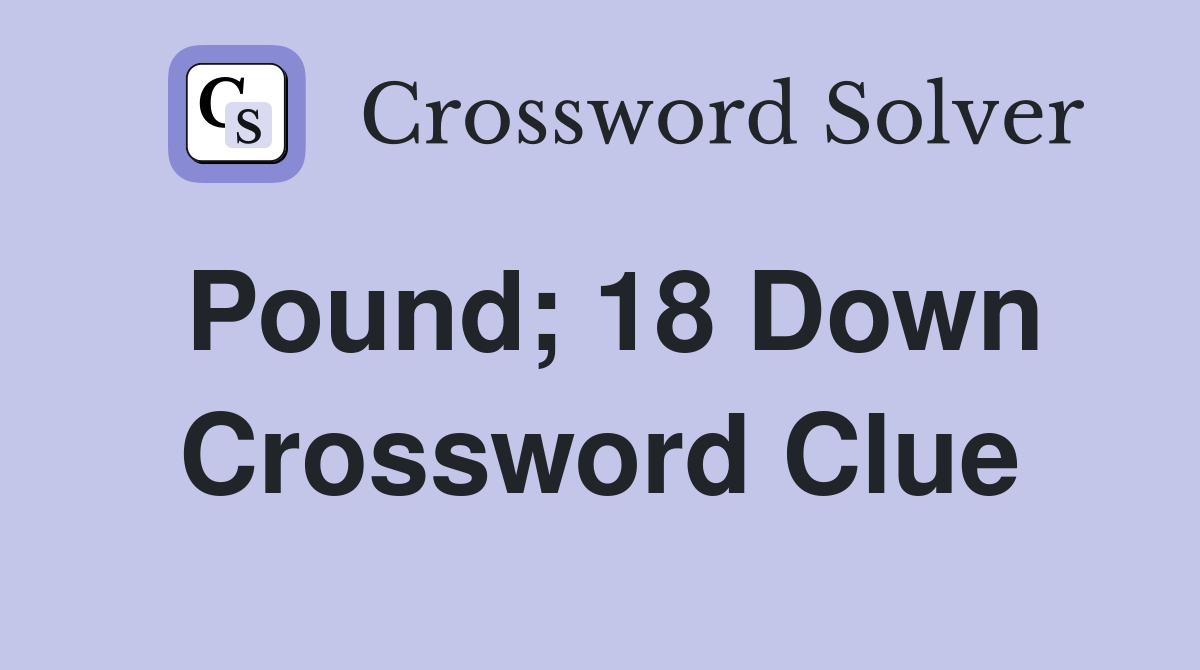Pound; 18 Down Crossword Clue
