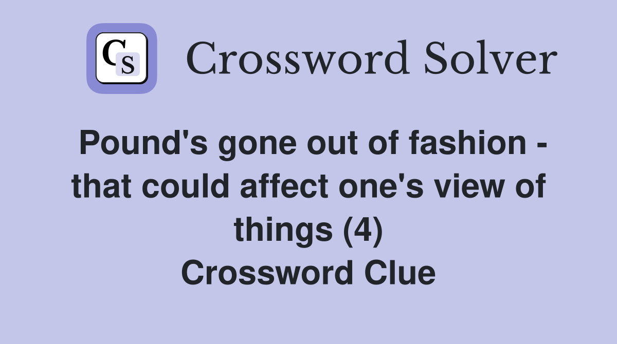 Pound's gone out of fashion - that could affect one's view of things (4) Crossword Clue
