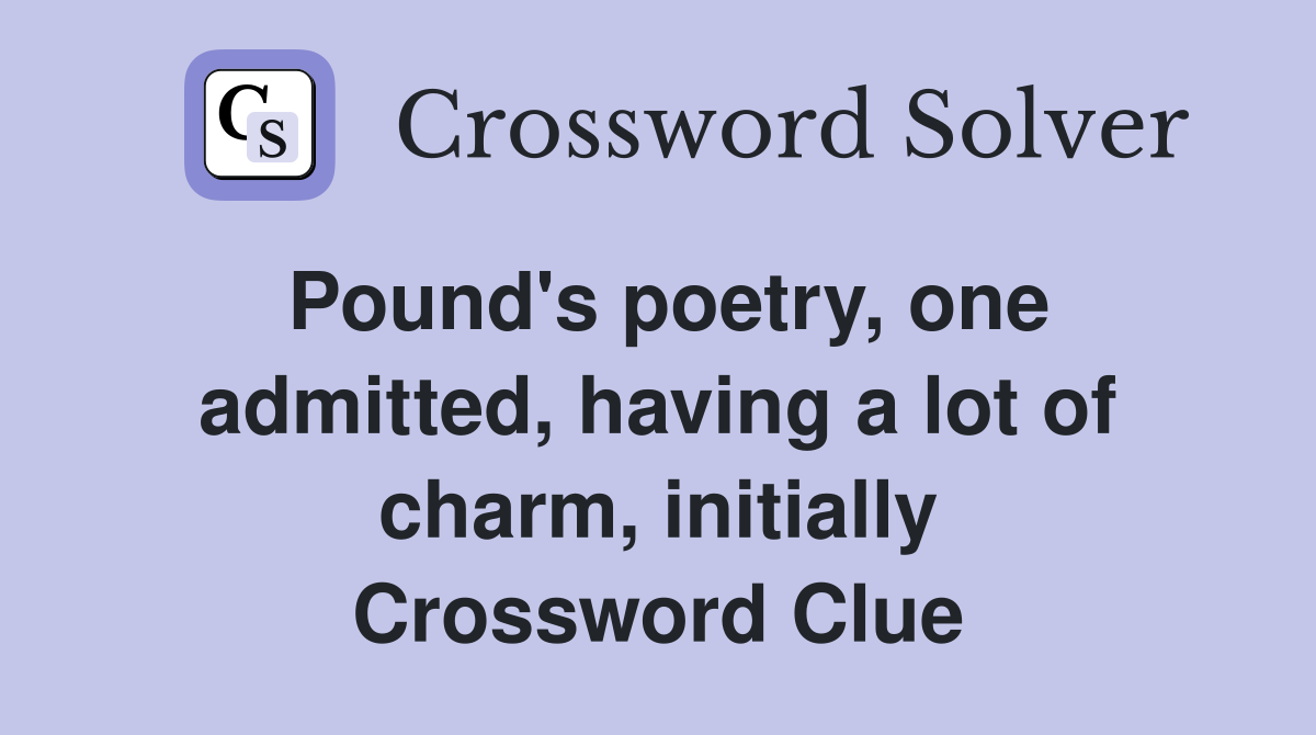 Pound's poetry, one admitted, having a lot of charm, initially Crossword Clue
