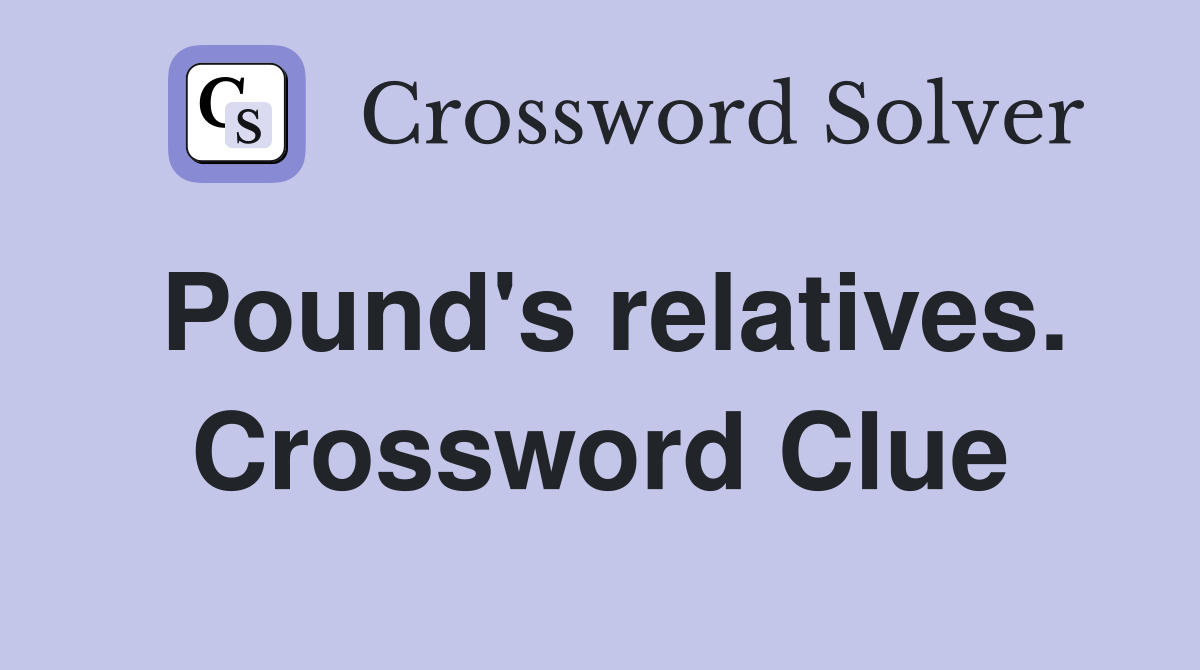 Pound's relatives. Crossword Clue