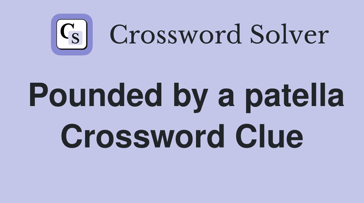 Pounded by a patella Crossword Clue