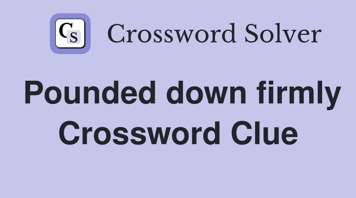 Pounded down firmly Crossword Clue