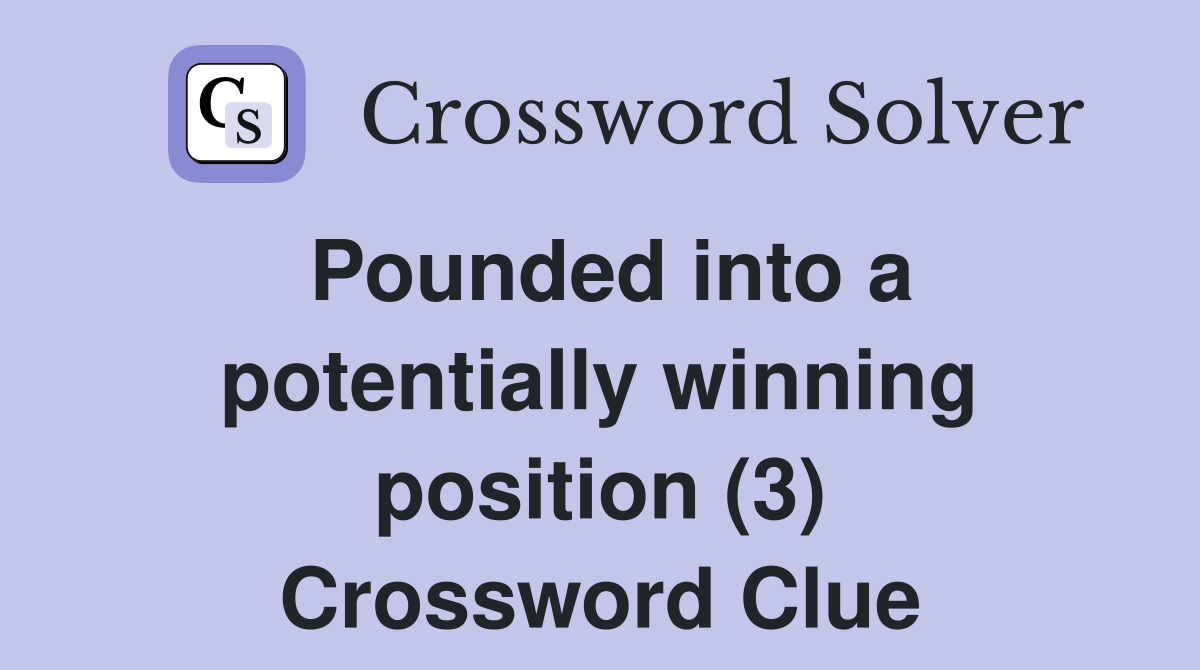 Pounded into a potentially winning position (3) Crossword Clue
