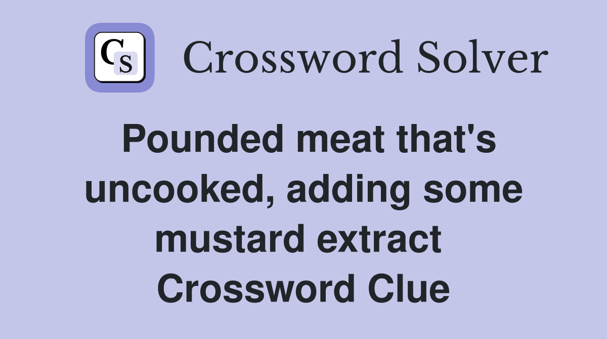 Pounded meat that's uncooked, adding some mustard extract  Crossword Clue