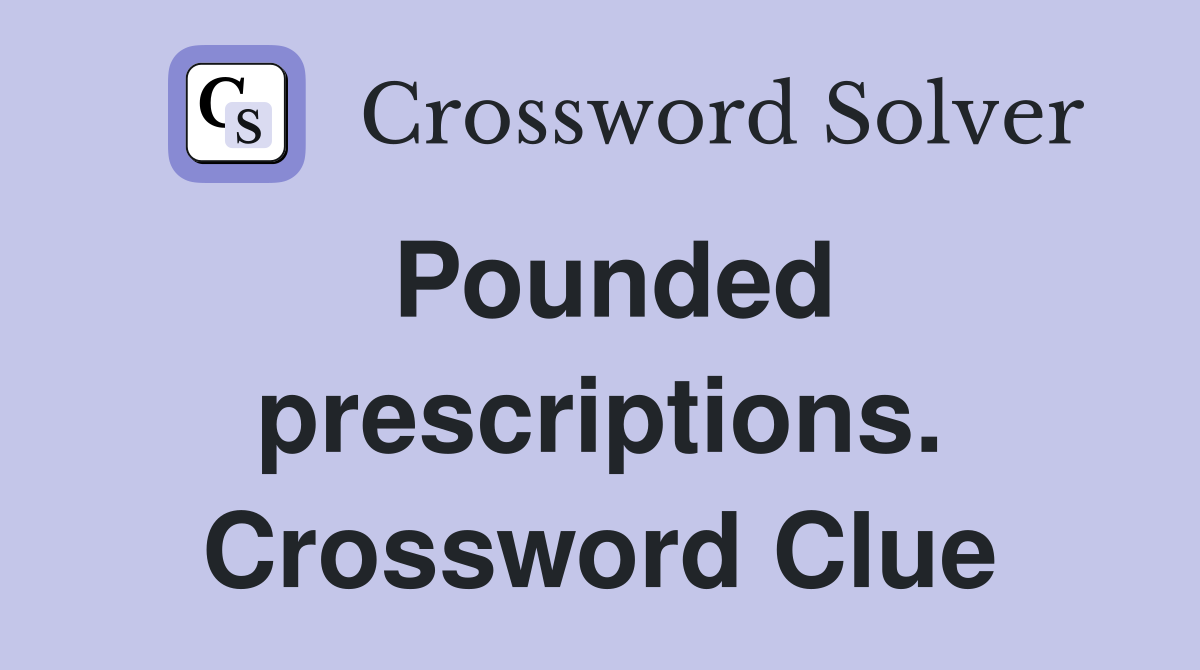 Pounded prescriptions. Crossword Clue