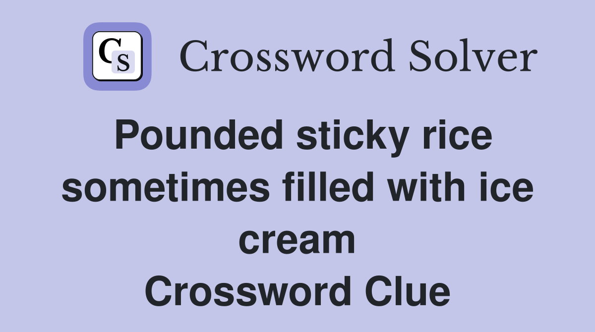 Pounded sticky rice sometimes filled with ice cream Crossword Clue