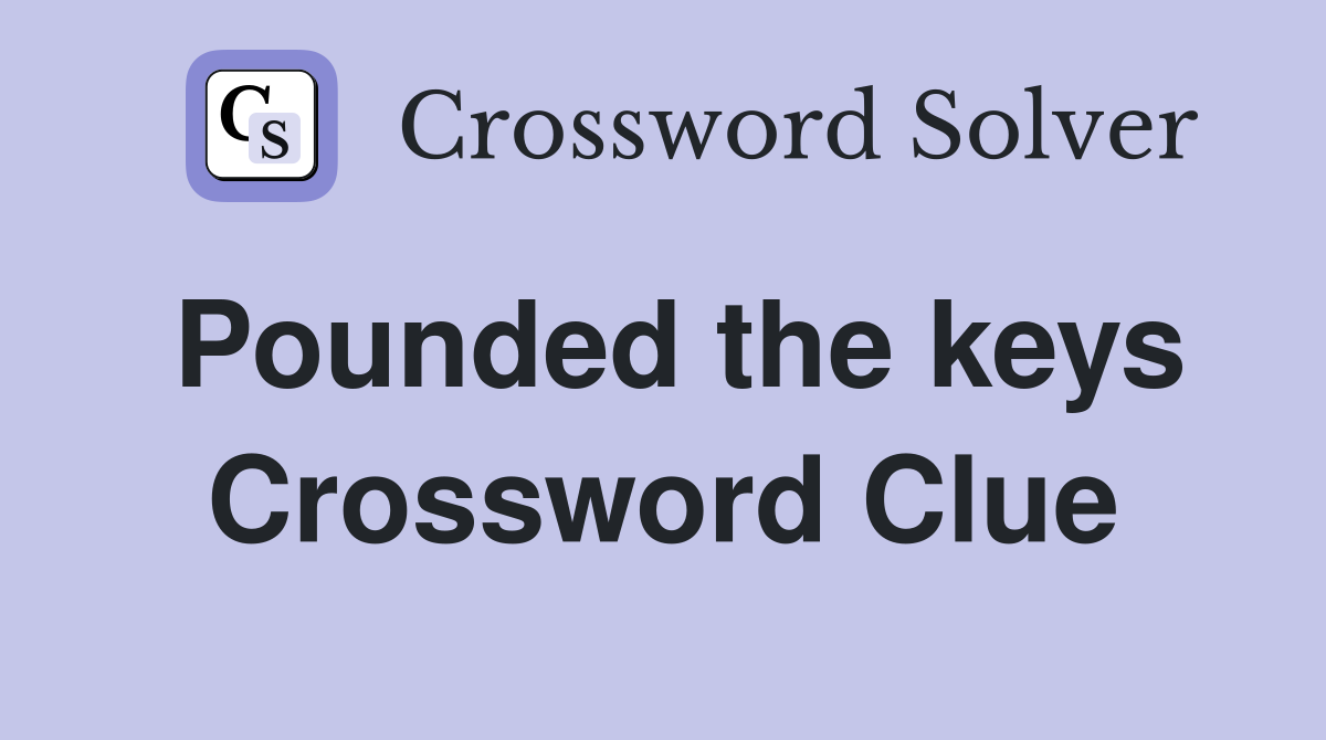 Pounded the keys Crossword Clue