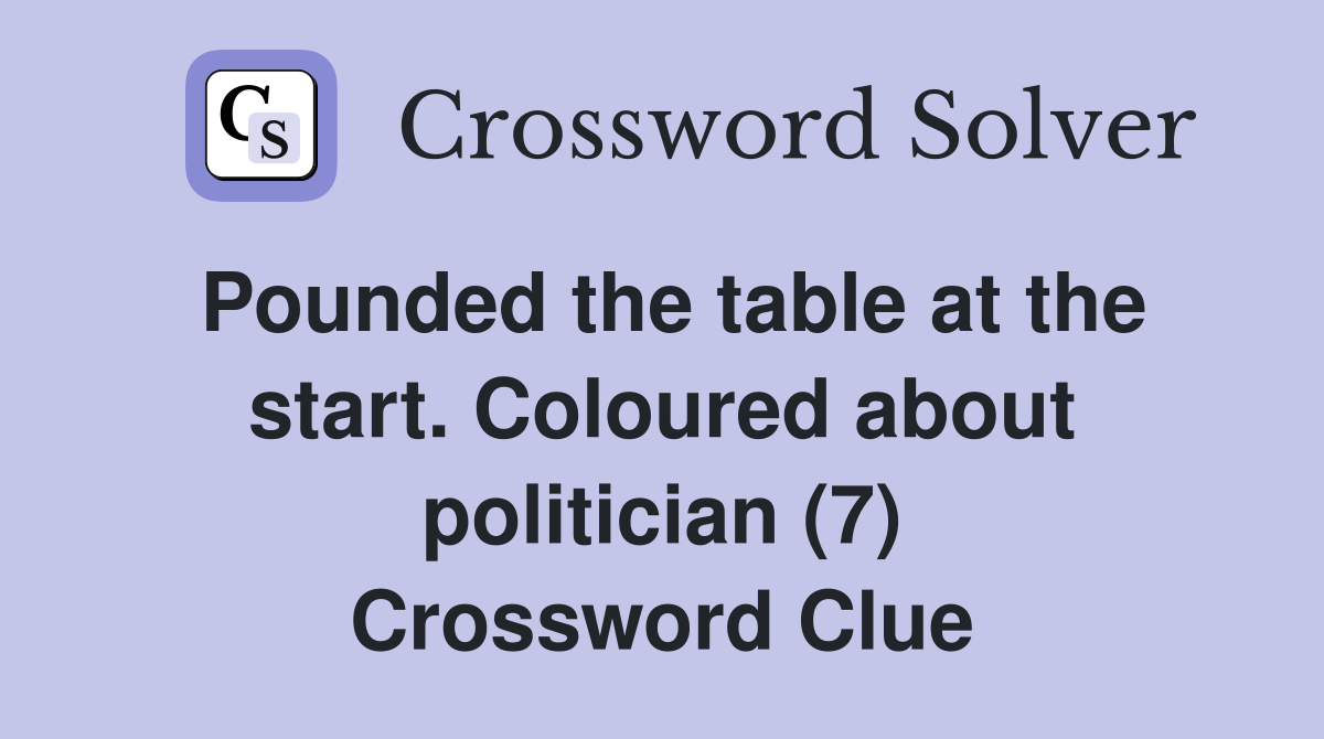Pounded the table at the start. Coloured about politician (7) Crossword Clue