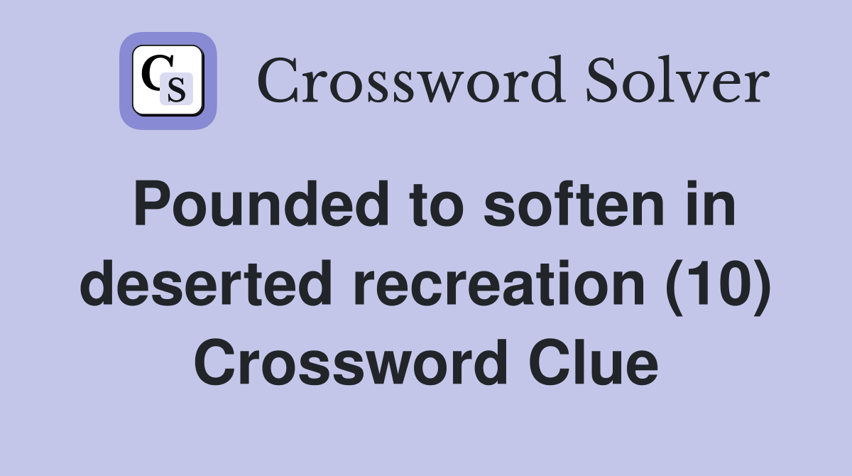 Pounded to soften in deserted recreation (10) Crossword Clue