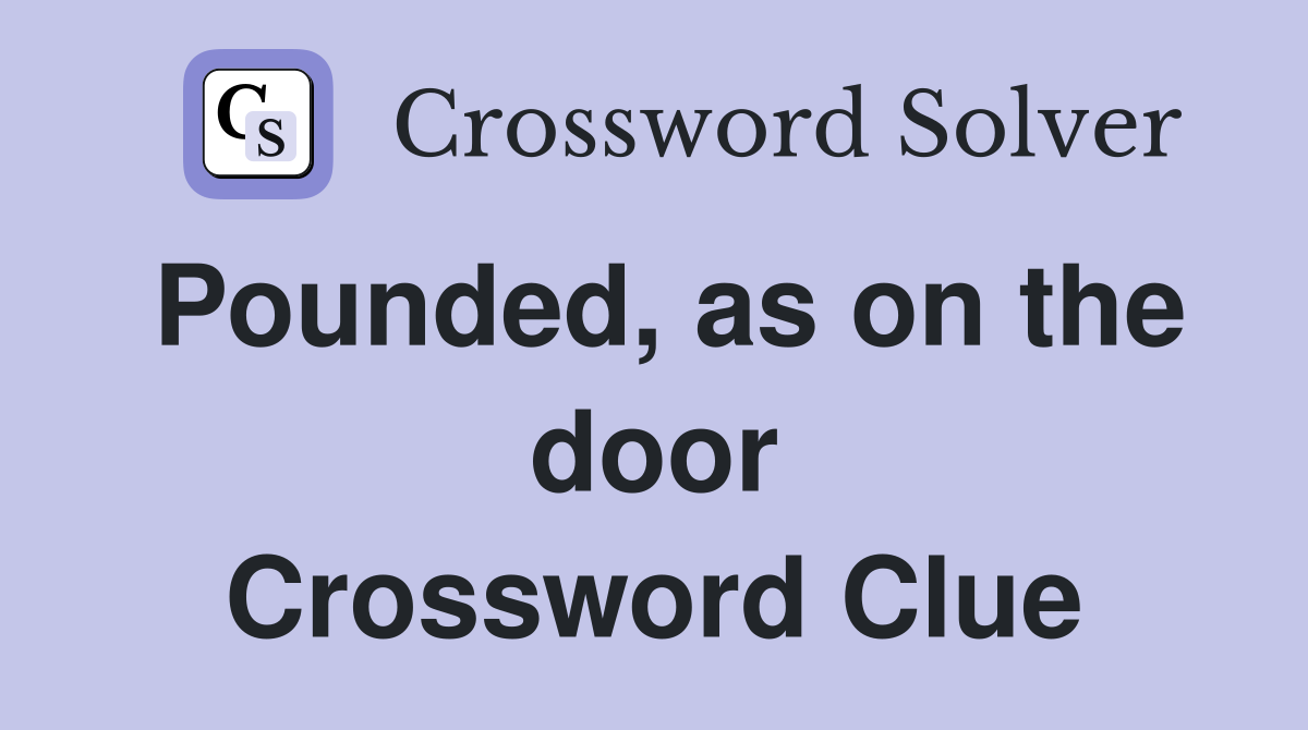 Pounded, as on the door Crossword Clue