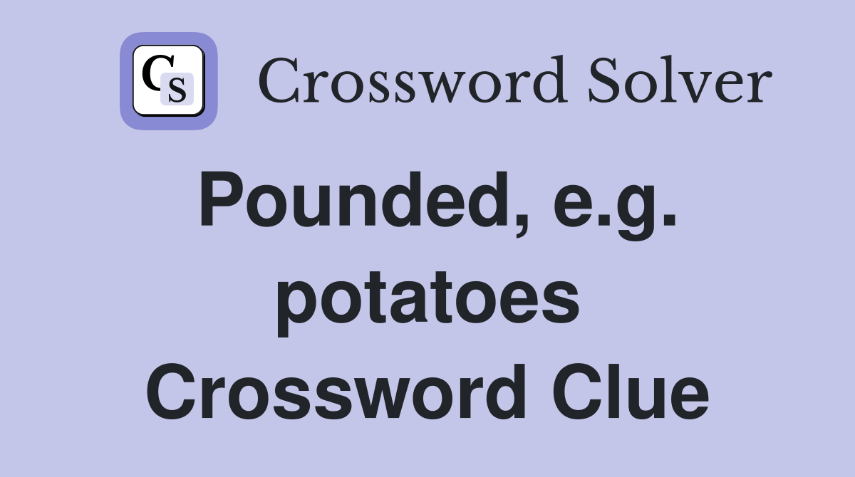 Pounded, e.g. potatoes Crossword Clue