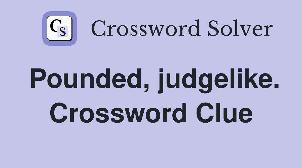 Pounded, judgelike. Crossword Clue