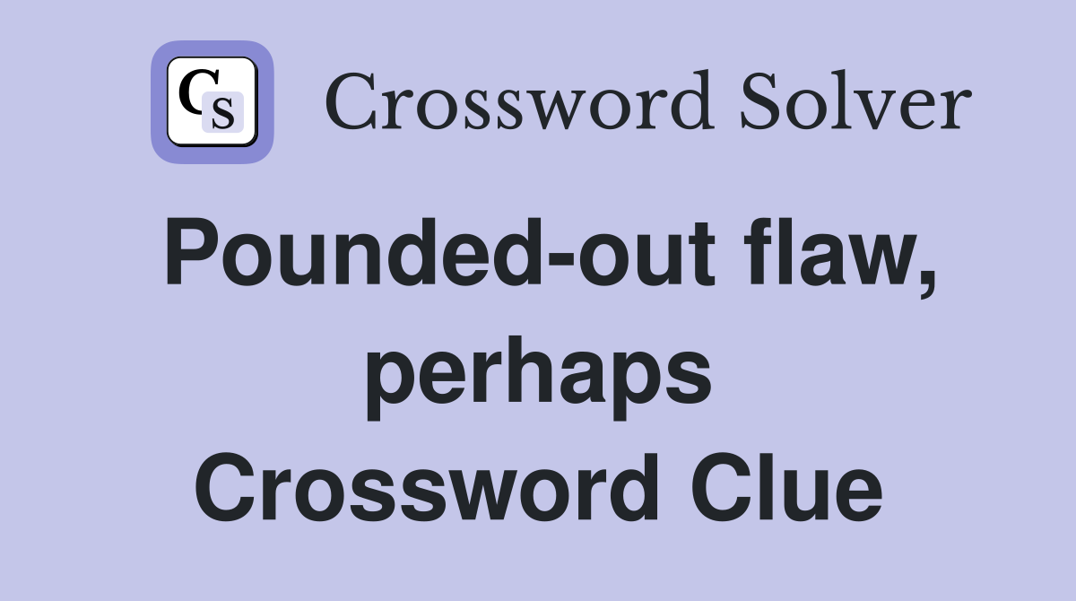Pounded-out flaw, perhaps Crossword Clue