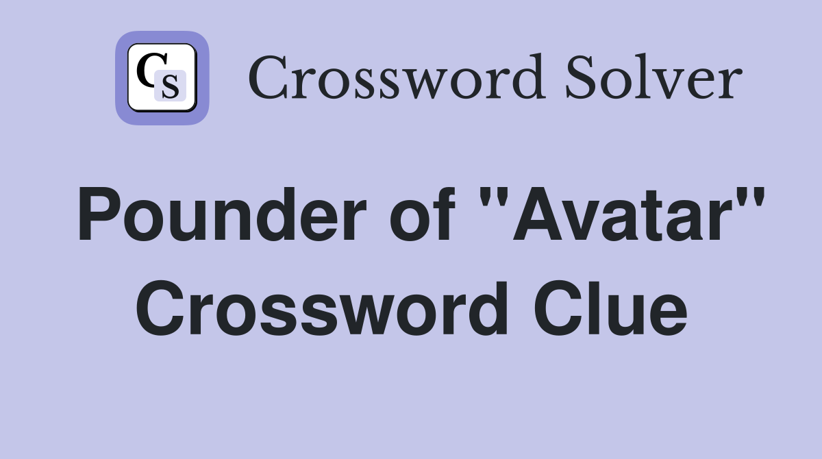 Pounder of "Avatar" Crossword Clue