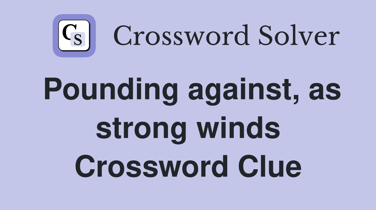 Pounding against, as strong winds Crossword Clue