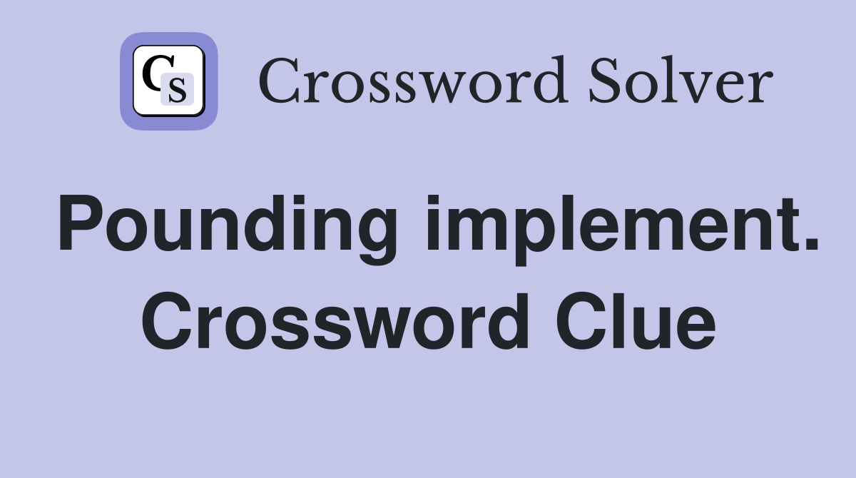 Pounding implement. Crossword Clue