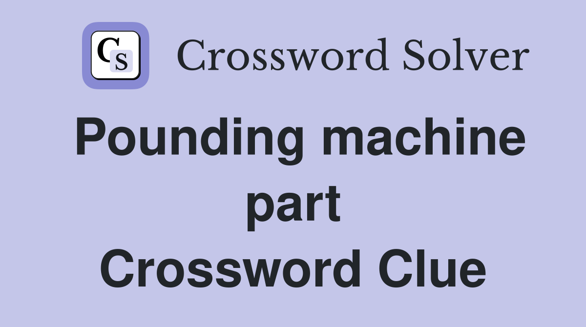 Pounding machine part Crossword Clue