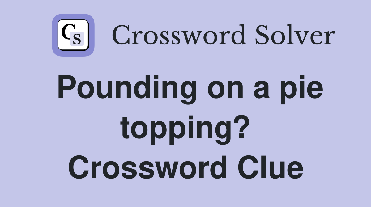 Pounding on a pie topping? Crossword Clue