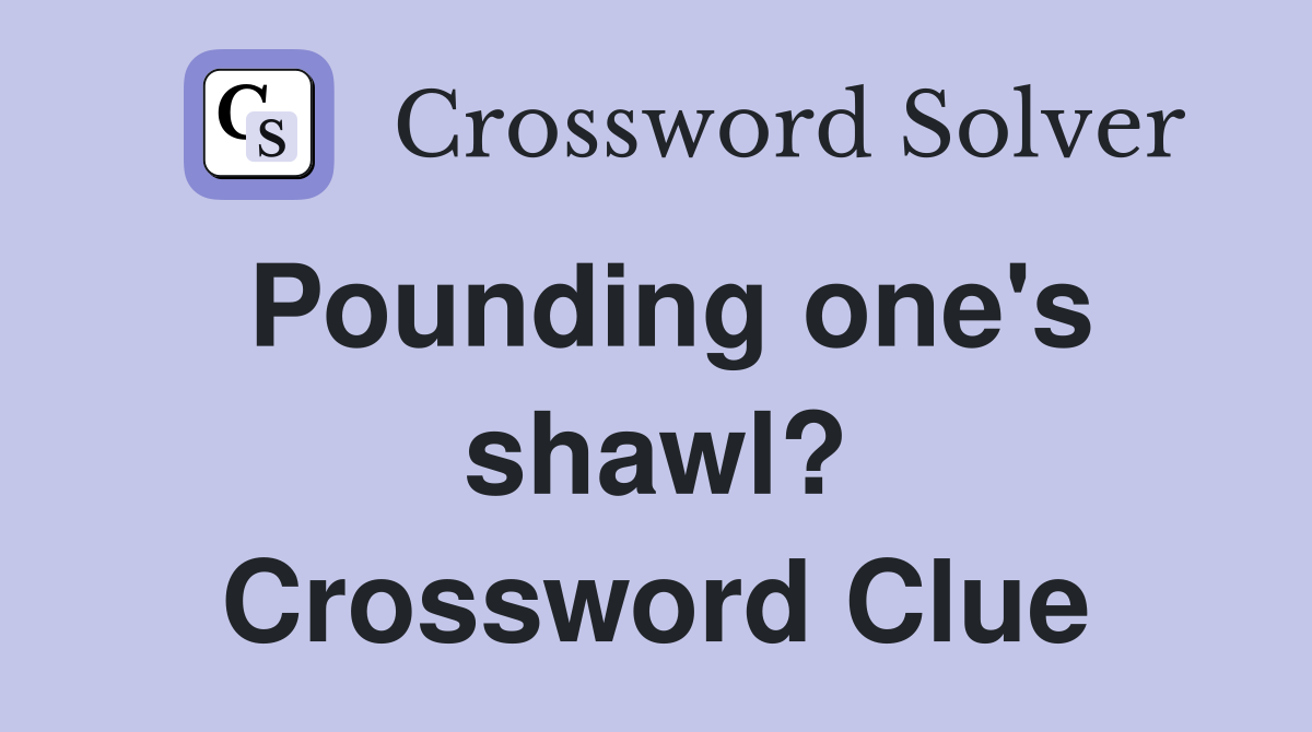 Pounding one's shawl? Crossword Clue