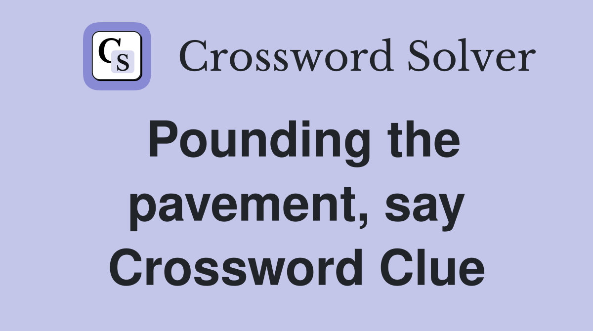 Pounding the pavement, say Crossword Clue