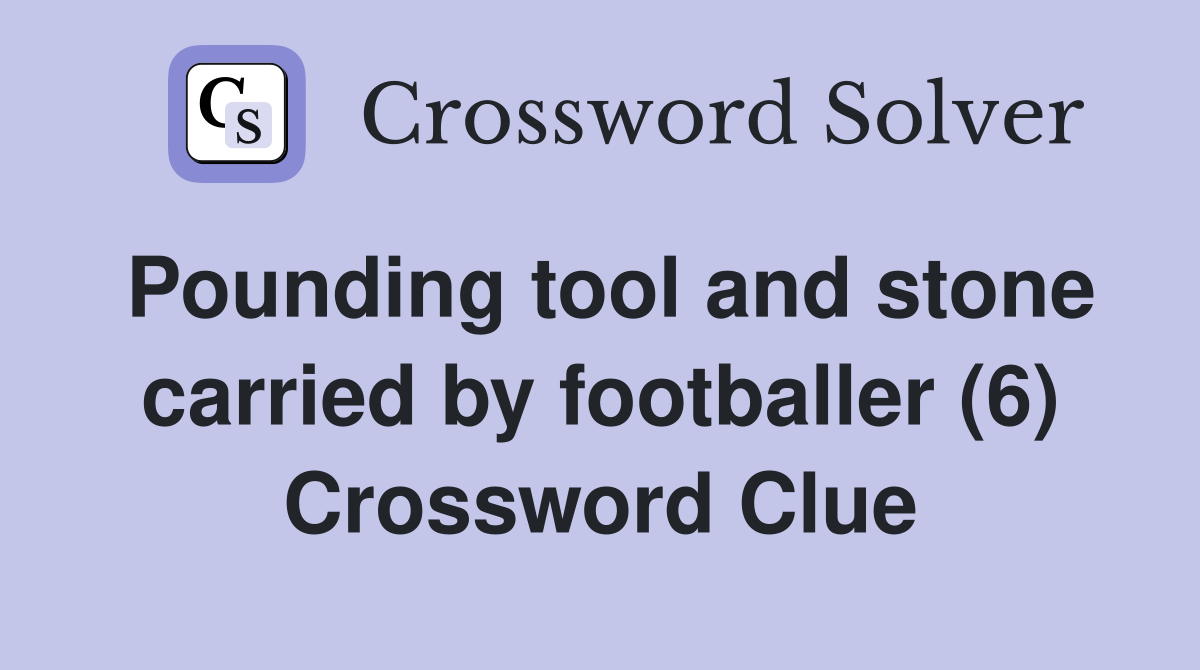 Pounding tool and stone carried by footballer (6) Crossword Clue