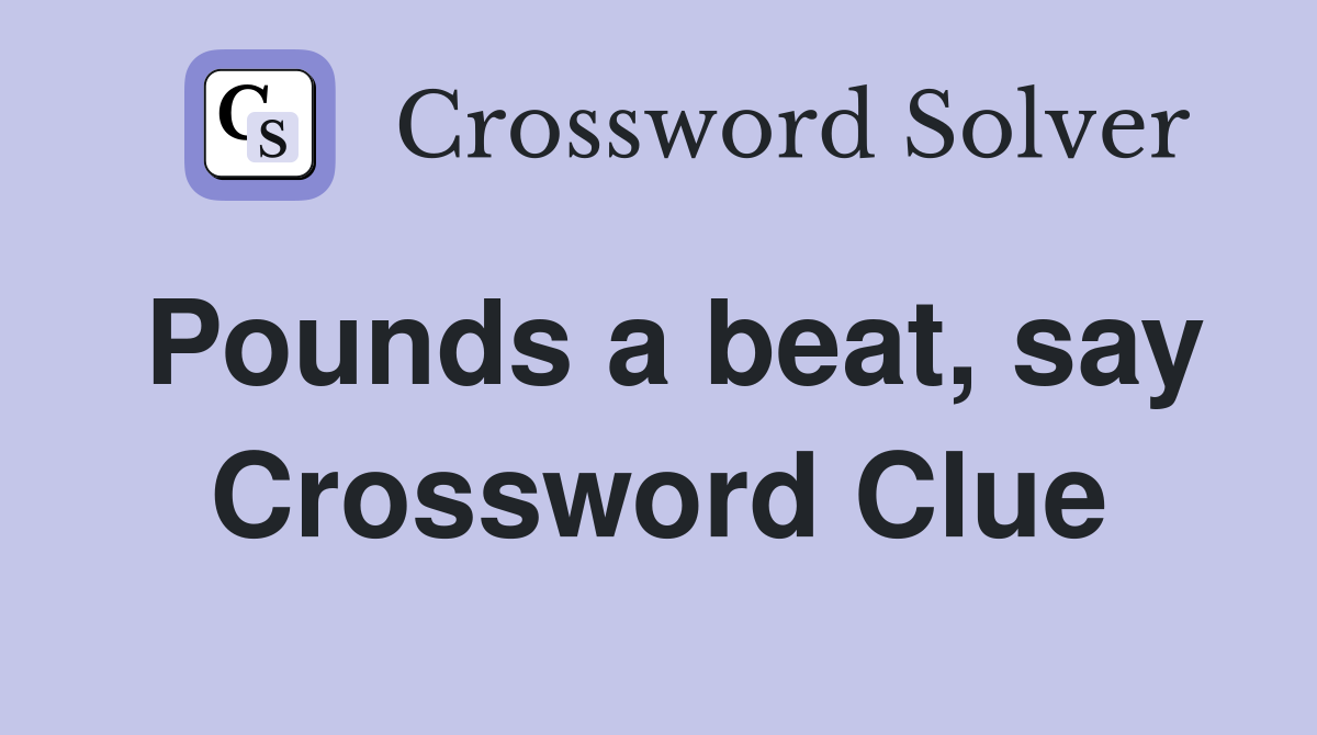 Pounds a beat, say Crossword Clue