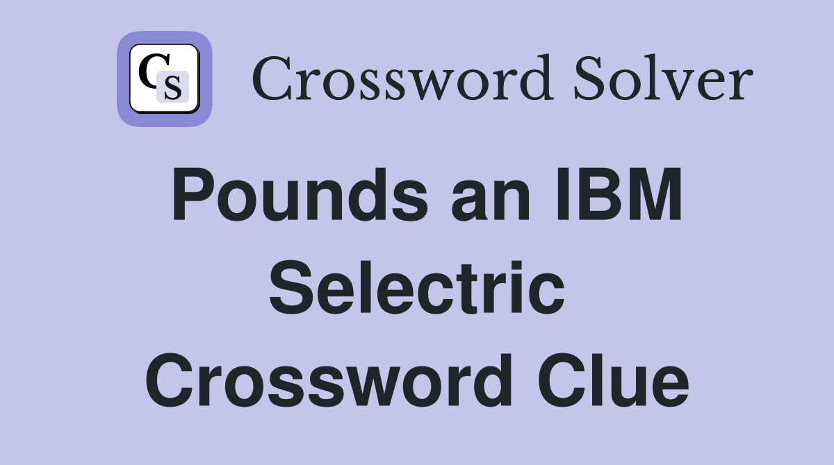 Pounds an IBM Selectric Crossword Clue
