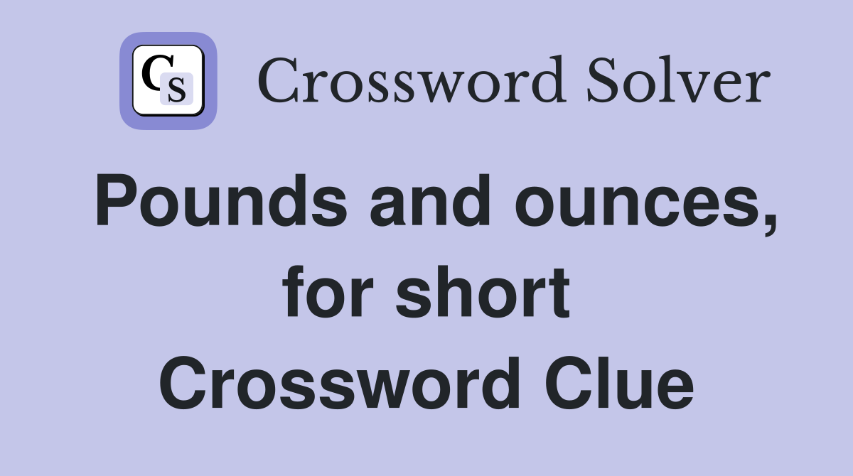 Pounds and ounces, for short Crossword Clue