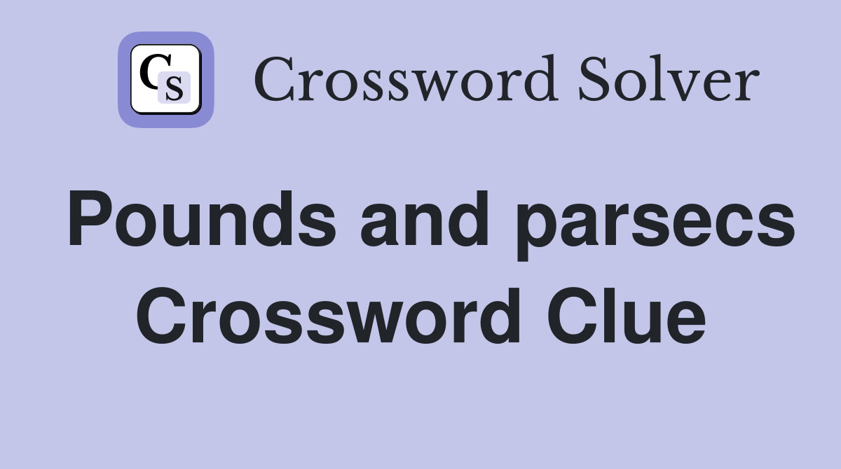 Pounds and parsecs Crossword Clue