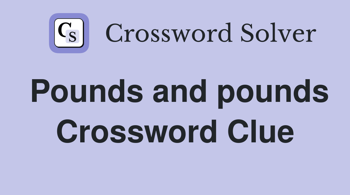 Pounds and pounds Crossword Clue