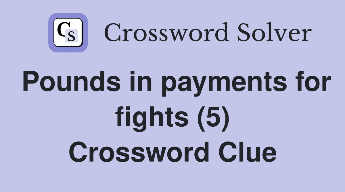 Pounds in payments for fights (5) Crossword Clue