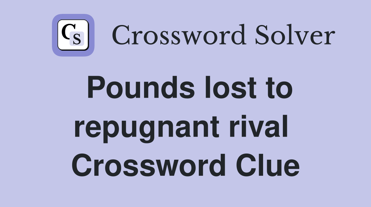 Pounds lost to repugnant rival  Crossword Clue