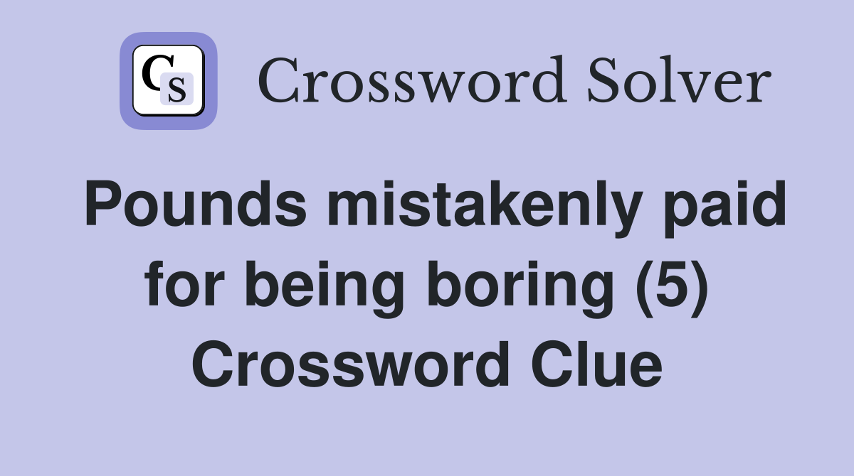 Pounds mistakenly paid for being boring (5) Crossword Clue