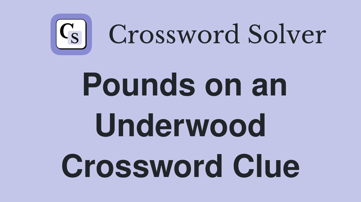 Pounds on an Underwood Crossword Clue