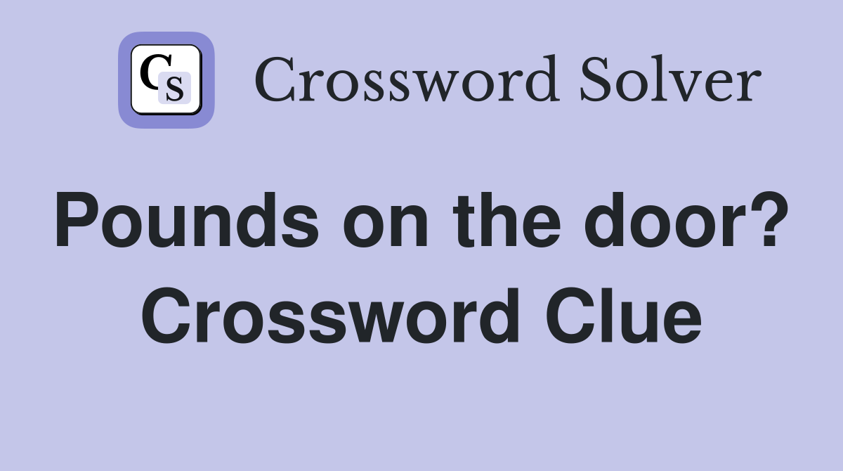 Pounds on the door?  Crossword Clue