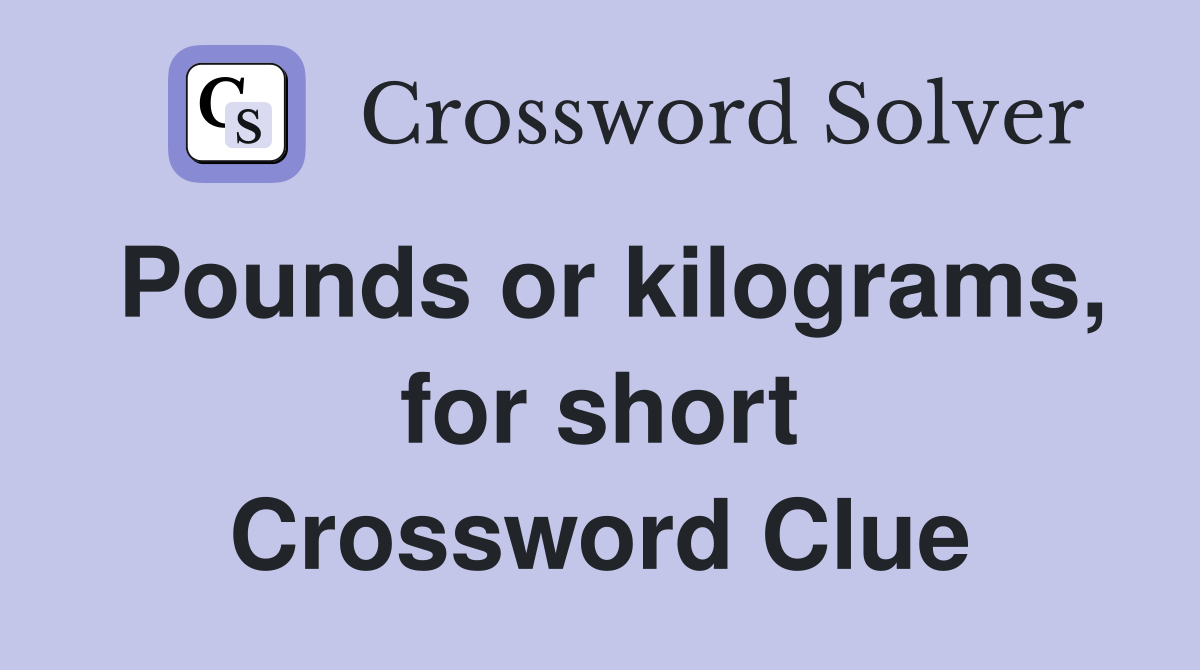 Pounds or kilograms, for short Crossword Clue