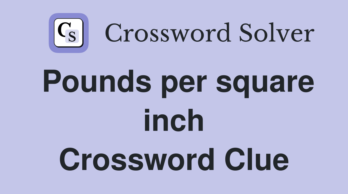 Pounds per square inch Crossword Clue