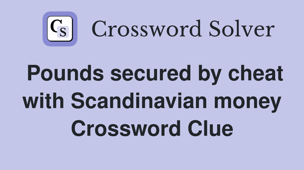 Pounds secured by cheat with Scandinavian money Crossword Clue