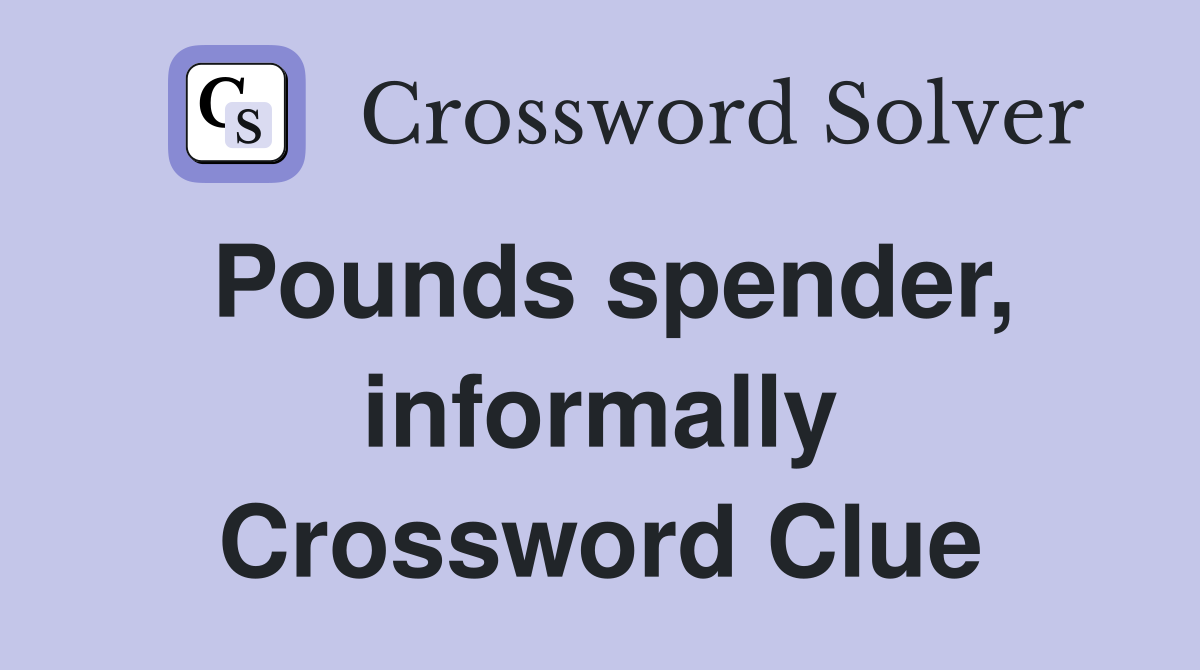 Pounds spender, informally Crossword Clue