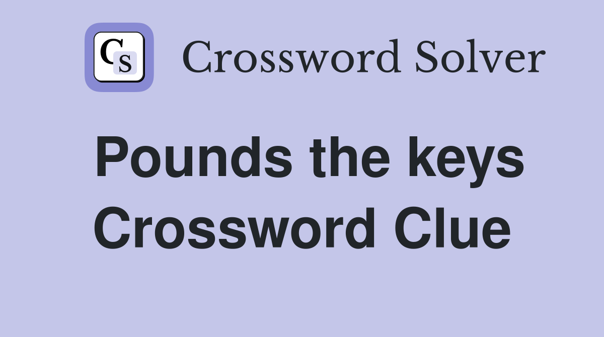 Pounds the keys Crossword Clue