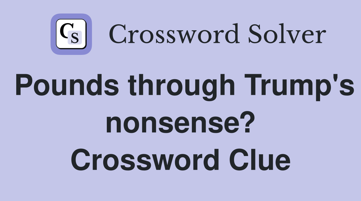 Pounds through Trump's nonsense? Crossword Clue