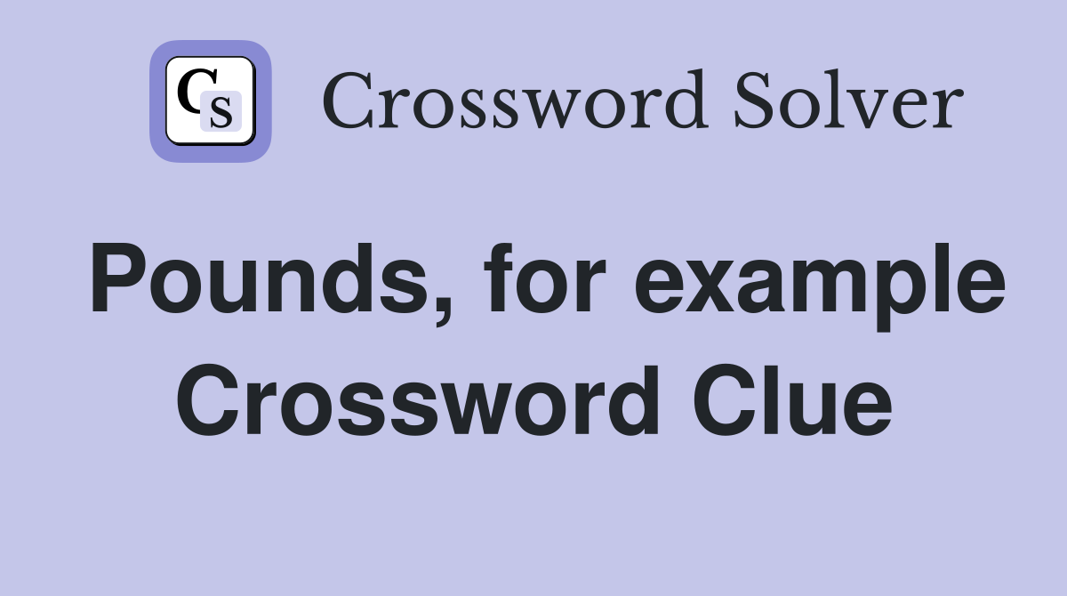 Pounds, for example Crossword Clue