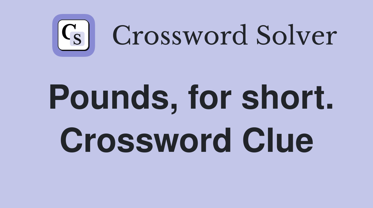 Pounds, for short. Crossword Clue