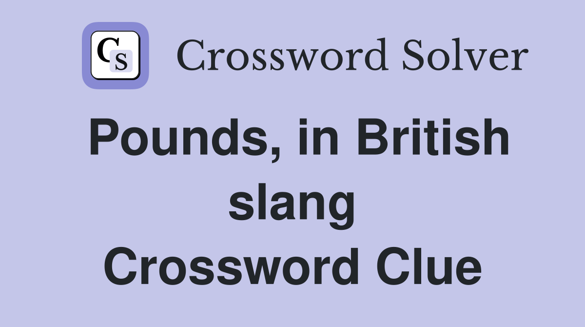 Pounds, in British slang Crossword Clue