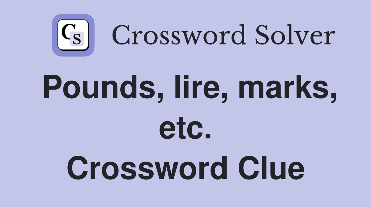 Pounds, lire, marks, etc. Crossword Clue