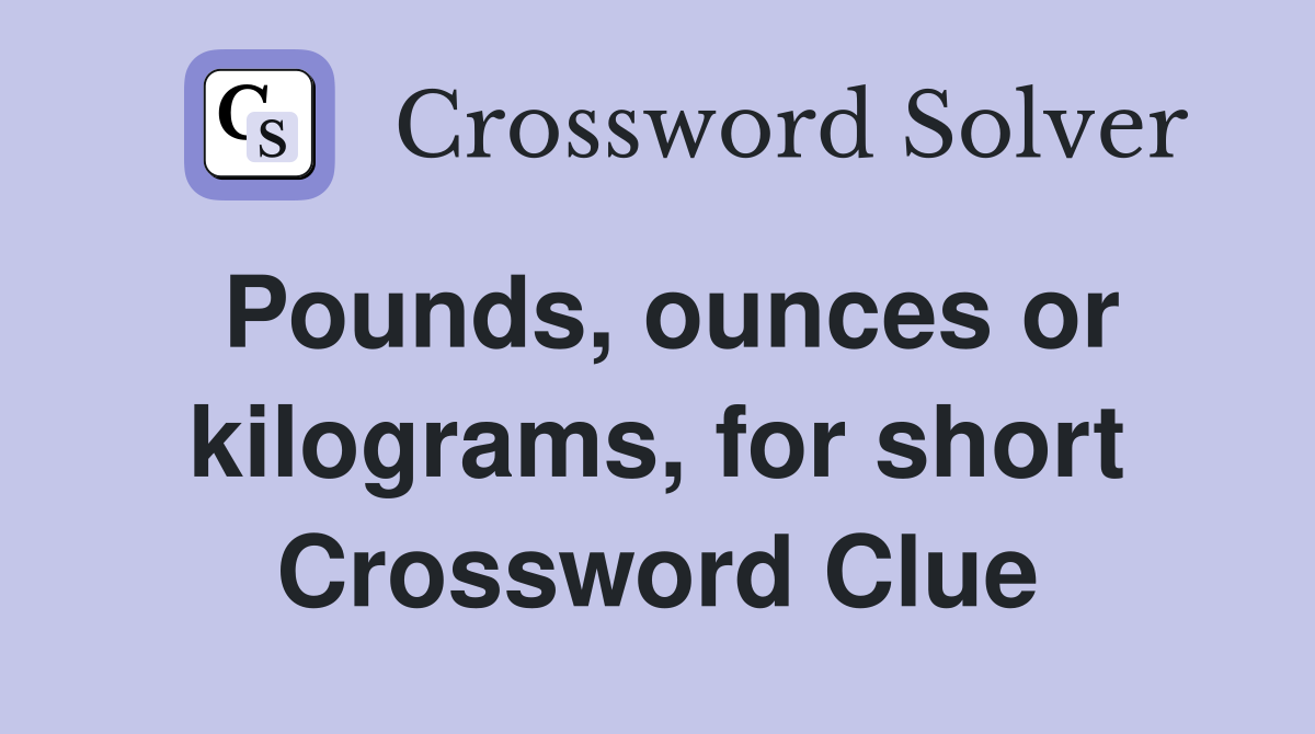 Pounds, ounces or kilograms, for short Crossword Clue