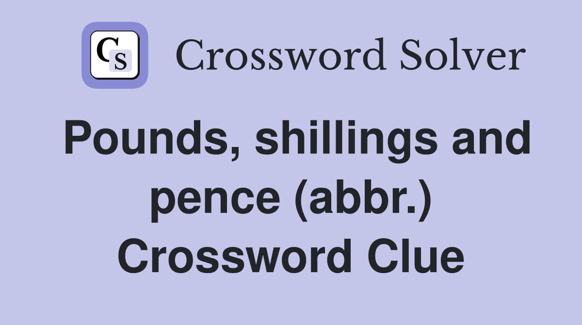 Pounds, shillings and pence (abbr.) Crossword Clue