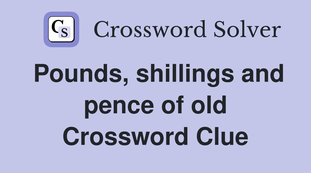 Pounds, shillings and pence of old Crossword Clue