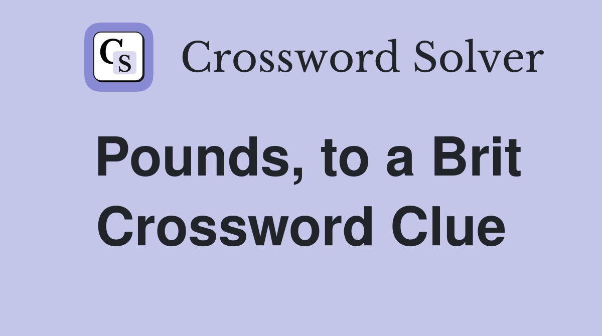 Pounds, to a Brit Crossword Clue