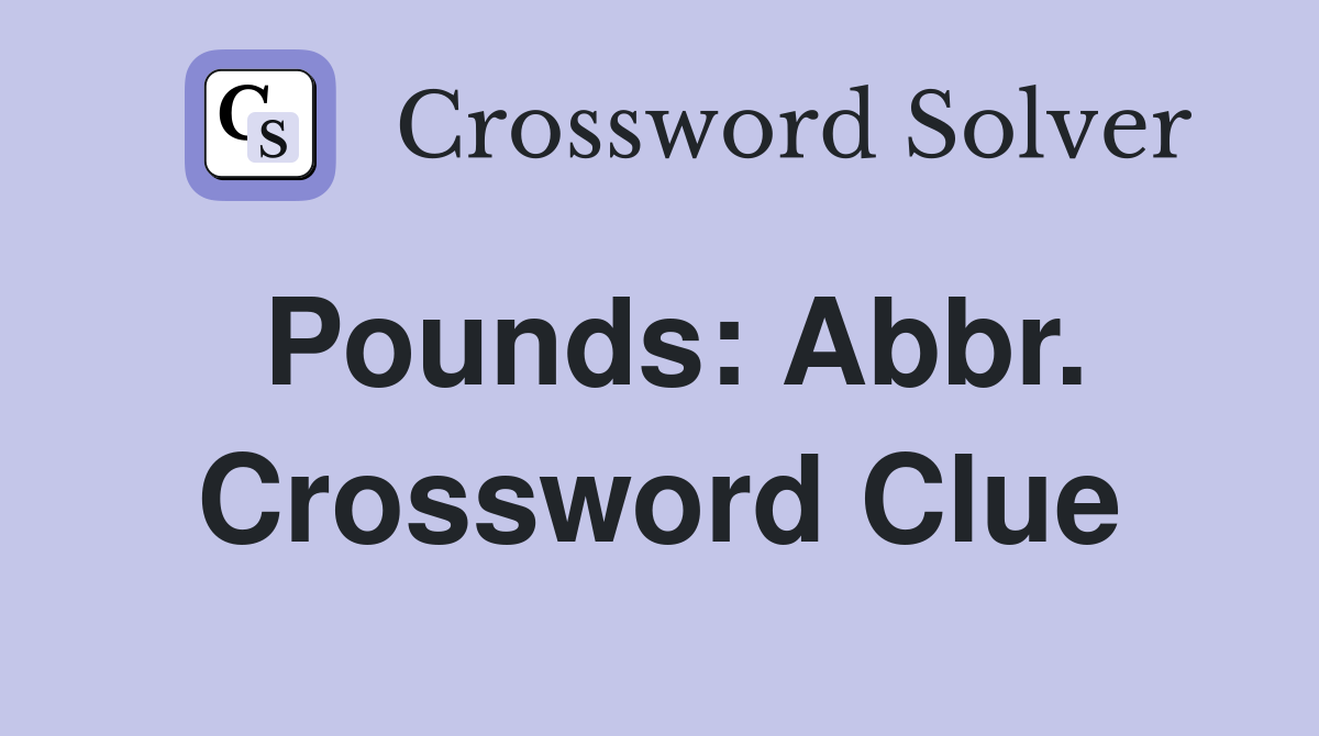 Pounds: Abbr. Crossword Clue